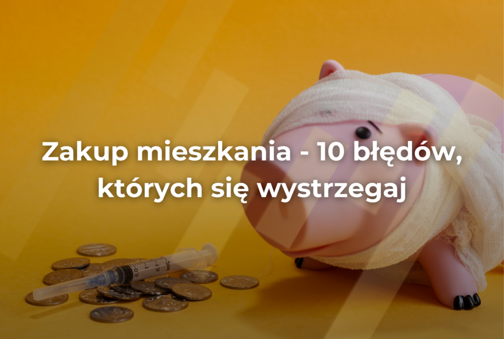 10 najczęściej popełnianych błędów przy zakupie mieszkania