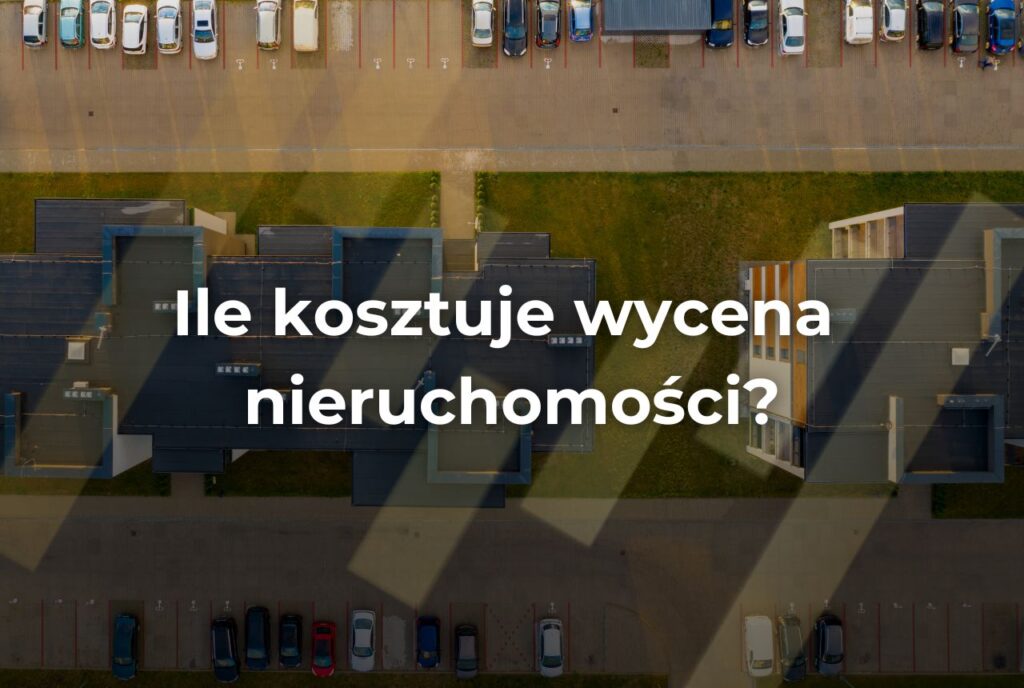 ile kosztuje wycena nieruchomości